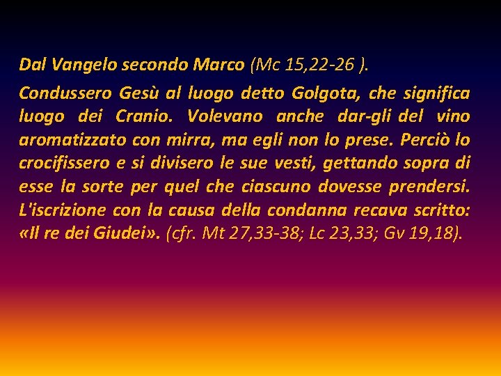 Dal Vangelo secondo Marco (Mc 15, 22 -26 ). Condussero Gesù al luogo detto
