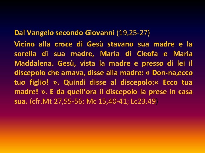 Dal Vangelo secondo Giovanni (19, 25 -27) Vicino alla croce di Gesù stavano sua