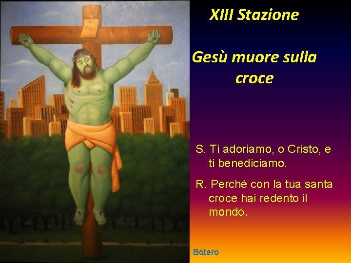 XIII Stazione Gesù muore sulla croce S. Ti adoriamo, o Cristo, e ti benediciamo.