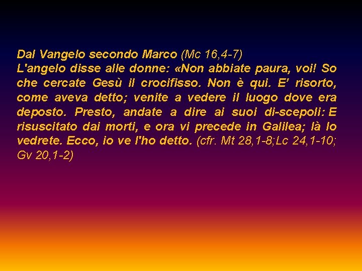 Dal Vangelo secondo Marco (Mc 16, 4 -7) L'angelo disse alle donne: «Non abbiate