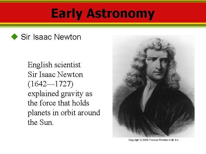 Early Astronomy Sir Isaac Newton English scientist Sir Isaac Newton (1642— 1727) explained gravity