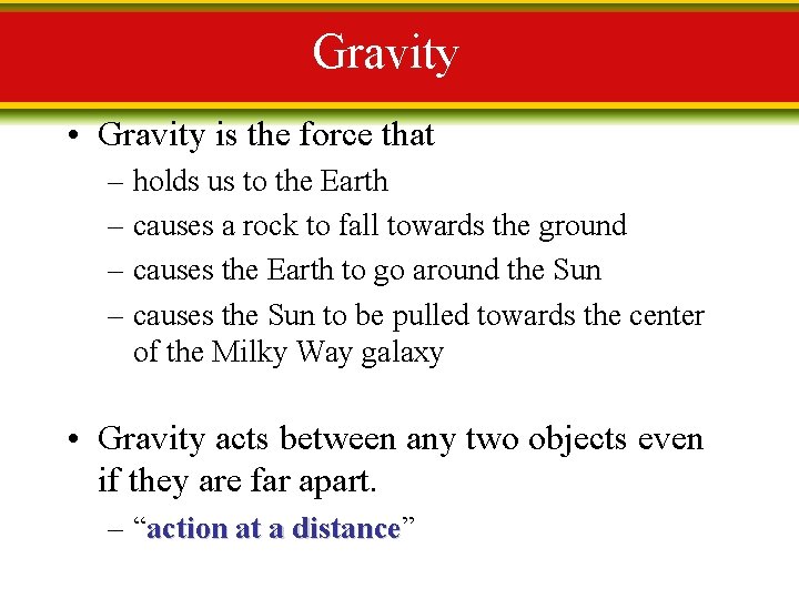 Gravity • Gravity is the force that – holds us to the Earth –