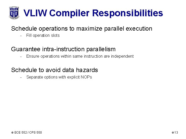 VLIW Compiler Responsibilities Schedule operations to maximize parallel execution - Fill operation slots Guarantee