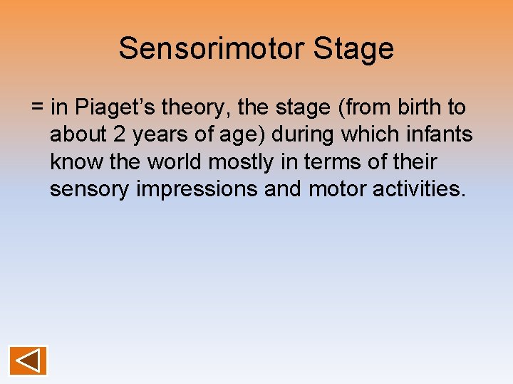 Sensorimotor Stage = in Piaget’s theory, the stage (from birth to about 2 years