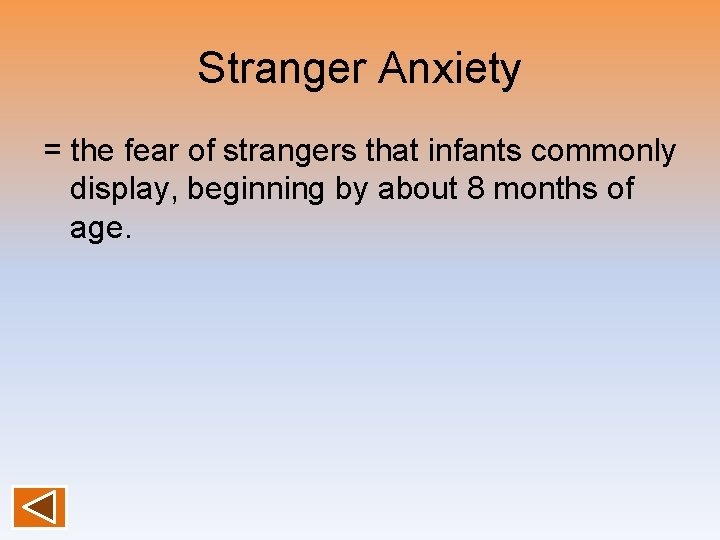 Stranger Anxiety = the fear of strangers that infants commonly display, beginning by about