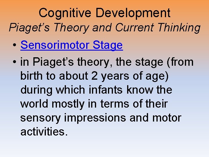 Cognitive Development Piaget’s Theory and Current Thinking • Sensorimotor Stage • in Piaget’s theory,