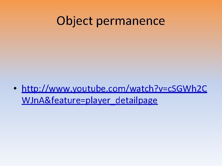 Object permanence • http: //www. youtube. com/watch? v=c. SGWh 2 C WJn. A&feature=player_detailpage 