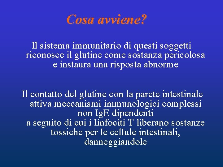 Cosa avviene? Il sistema immunitario di questi soggetti riconosce il glutine come sostanza pericolosa Cosa avviene? Il sistema immunitario di questi soggetti riconosce il glutine come sostanza pericolosa