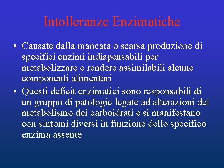 Intolleranze Enzimatiche • Causate dalla mancata o scarsa produzione di specifici enzimi indispensabili per Intolleranze Enzimatiche • Causate dalla mancata o scarsa produzione di specifici enzimi indispensabili per