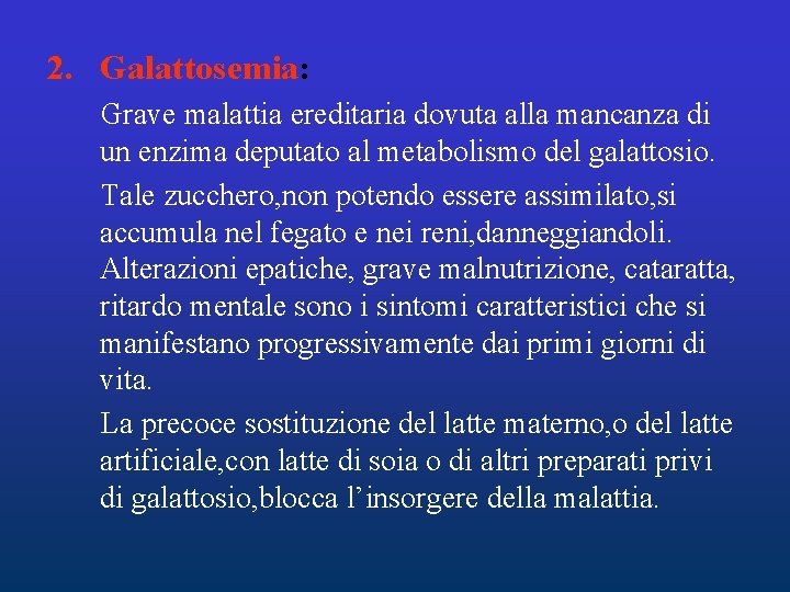2. Galattosemia: Grave malattia ereditaria dovuta alla mancanza di un enzima deputato al metabolismo 2. Galattosemia: Grave malattia ereditaria dovuta alla mancanza di un enzima deputato al metabolismo