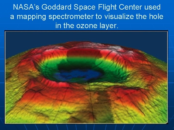 NASA’s Goddard Space Flight Center used a mapping spectrometer to visualize the hole in