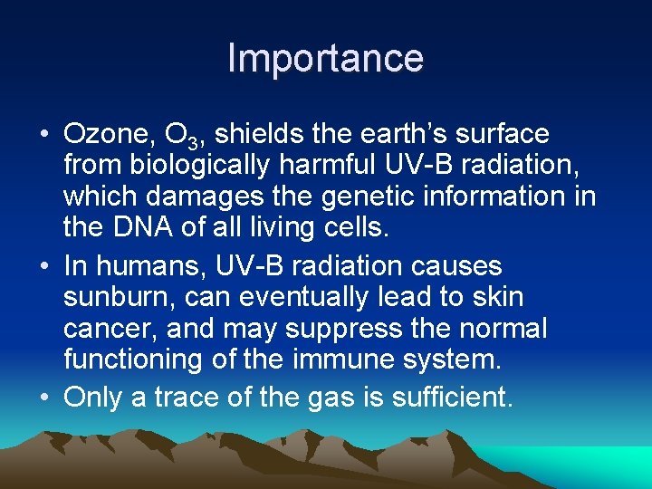 Importance • Ozone, O 3, shields the earth’s surface from biologically harmful UV-B radiation,