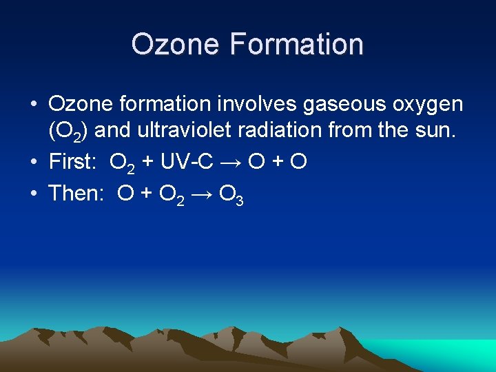 Ozone Formation • Ozone formation involves gaseous oxygen (O 2) and ultraviolet radiation from