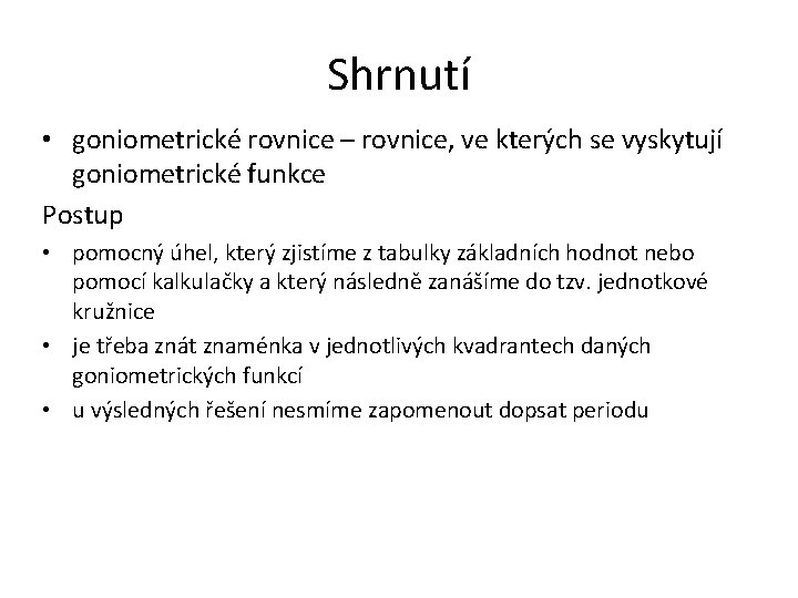 Shrnutí • goniometrické rovnice – rovnice, ve kterých se vyskytují goniometrické funkce Postup •