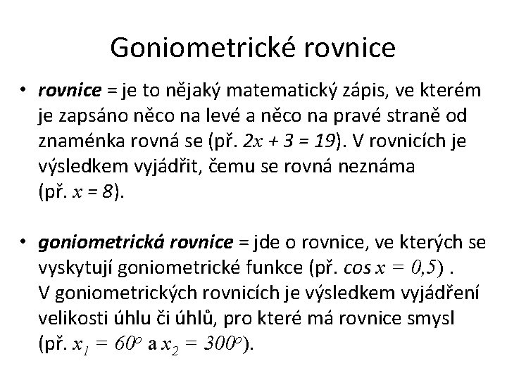 Goniometrické rovnice • rovnice = je to nějaký matematický zápis, ve kterém je zapsáno