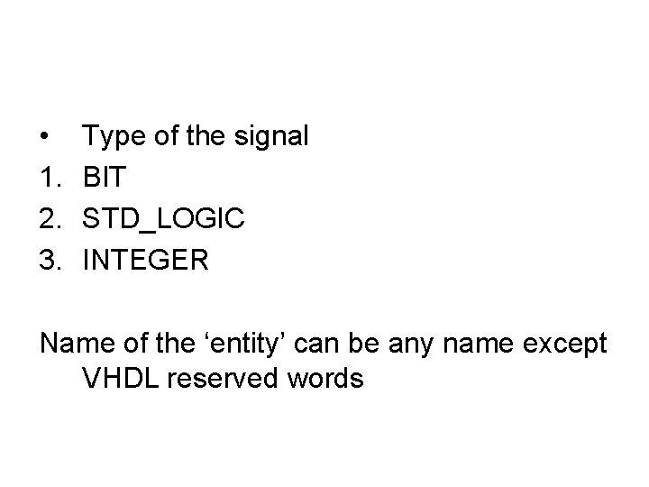  • 1. 2. 3. Type of the signal BIT STD_LOGIC INTEGER Name of