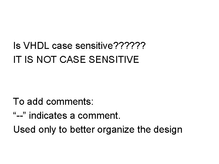 Is VHDL case sensitive? ? ? IT IS NOT CASE SENSITIVE To add comments: