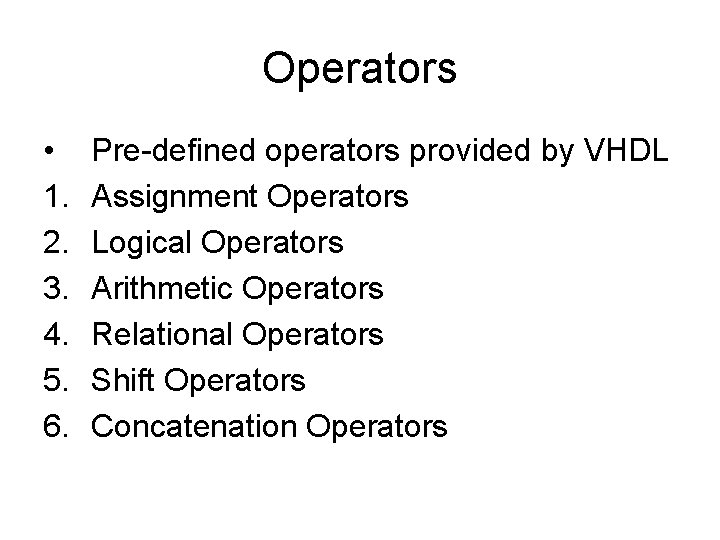 Operators • 1. 2. 3. 4. 5. 6. Pre-defined operators provided by VHDL Assignment