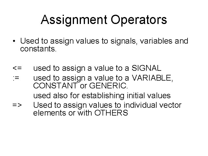 Assignment Operators • Used to assign values to signals, variables and constants. <= :