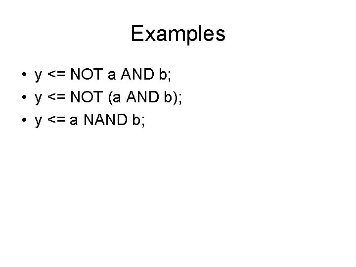 Examples • y <= NOT a AND b; • y <= NOT (a AND