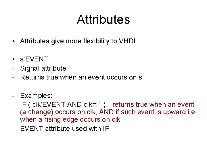 Attributes • Attributes give more flexibility to VHDL • s’EVENT - Signal attribute -