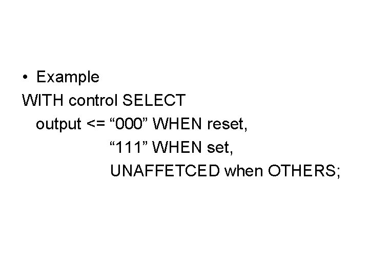  • Example WITH control SELECT output <= “ 000” WHEN reset, “ 111”