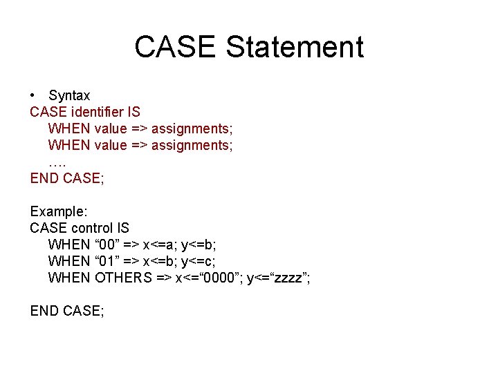 CASE Statement • Syntax CASE identifier IS WHEN value => assignments; …. END CASE;
