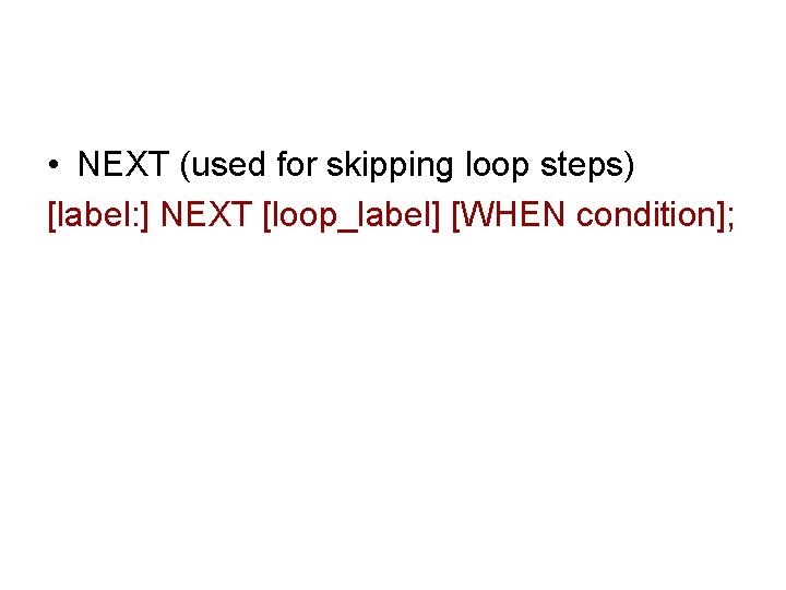  • NEXT (used for skipping loop steps) [label: ] NEXT [loop_label] [WHEN condition];