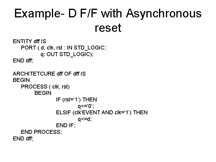 Example- D F/F with Asynchronous reset ENTITY dff IS PORT ( d, clk, rst