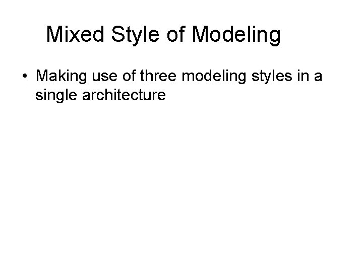 Mixed Style of Modeling • Making use of three modeling styles in a single