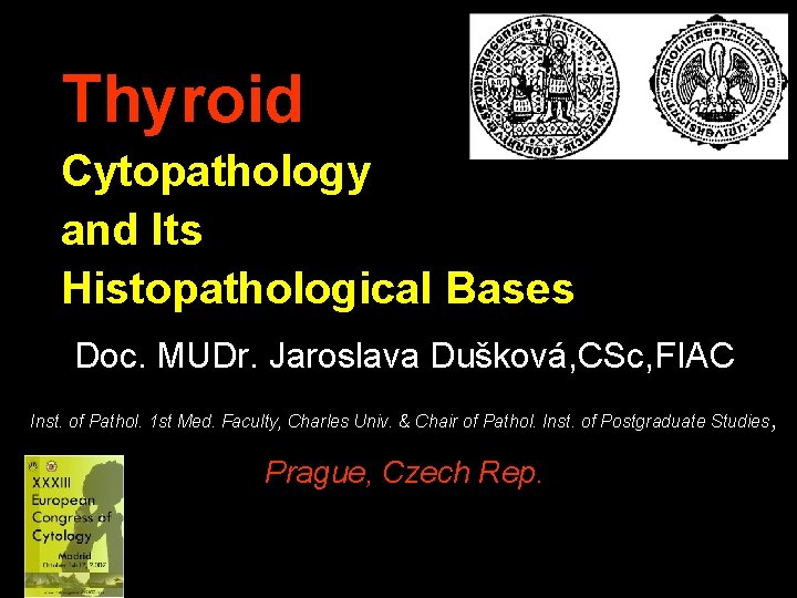 Thyroid Cytopathology and Its Histopathological Bases Doc. MUDr. Jaroslava Dušková, CSc, FIAC Inst. of
