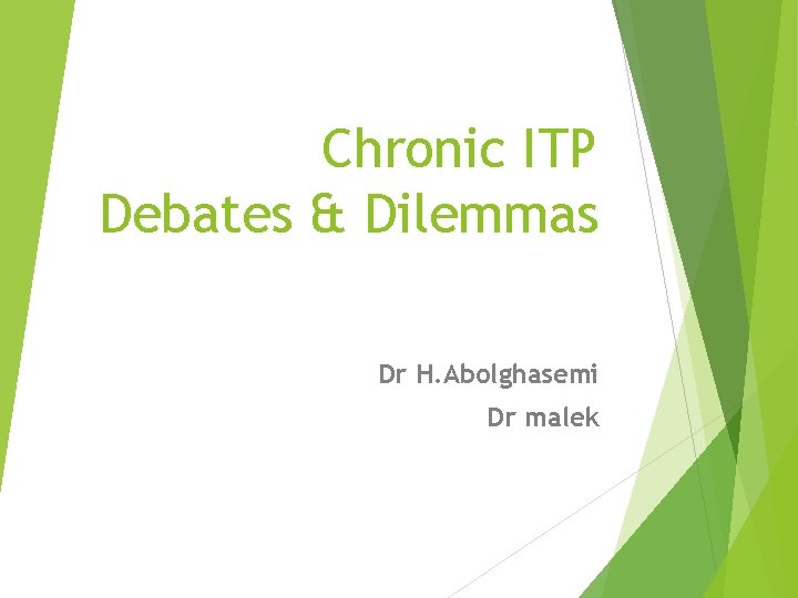 Chronic ITP Debates & Dilemmas Dr H. Abolghasemi Dr malek 