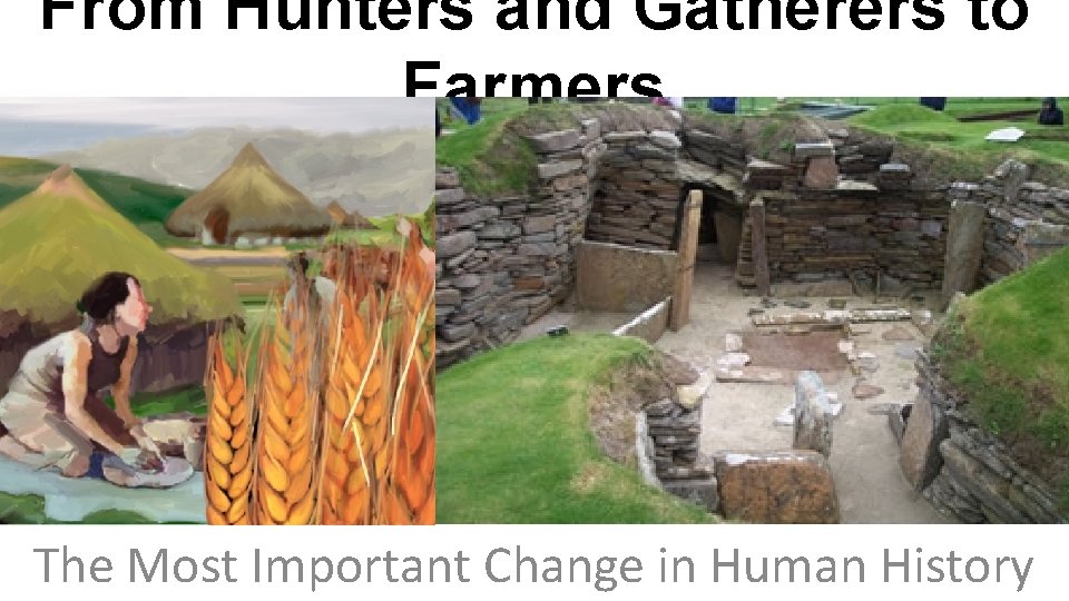 From Hunters and Gatherers to Farmers The Most Important Change in Human History 