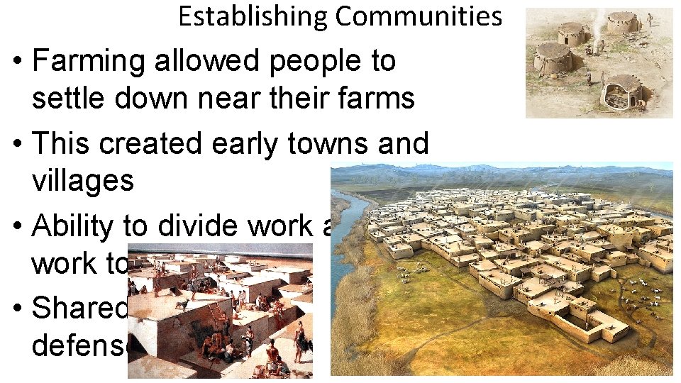 Establishing Communities • Farming allowed people to settle down near their farms • This