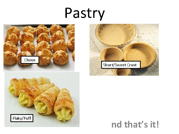Pastry Choux Flaky/Puff Short/Sweet Crust nd that’s it! 