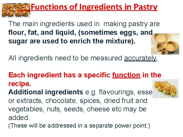 Functions of Ingredients in Pastry The main ingredients used in making pastry are flour,