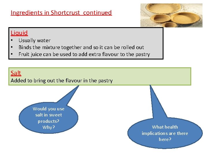 Ingredients in Shortcrust continued Liquid • Usually water • Binds the mixture together and