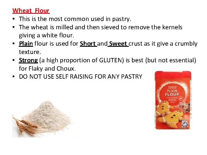 Wheat Flour • This is the most common used in pastry. • The wheat