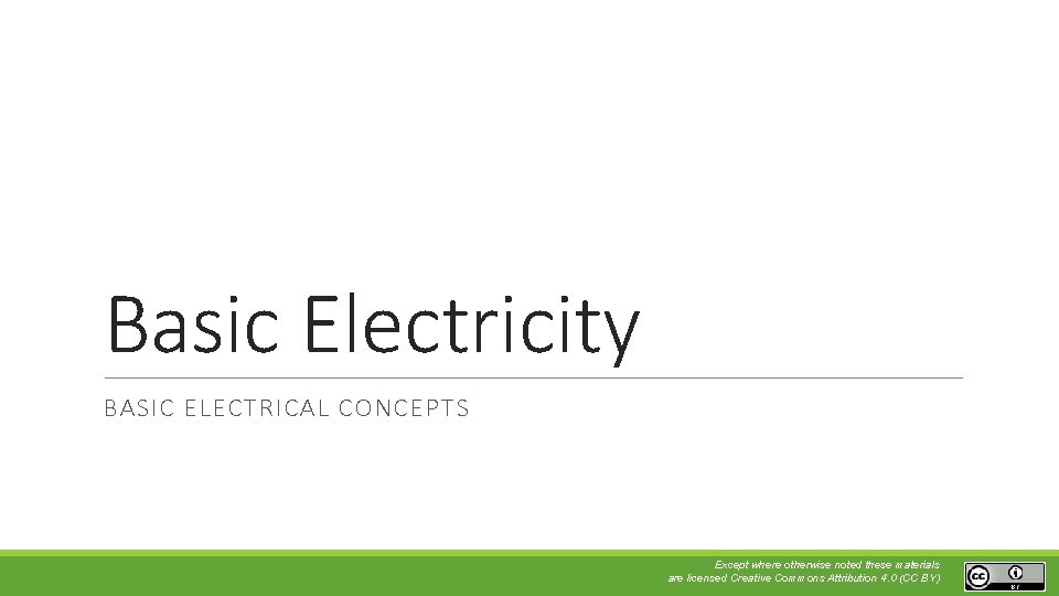 Basic Electricity BASIC ELECTRICAL CONCEPTS Except where otherwise noted these materials are licensed Creative
