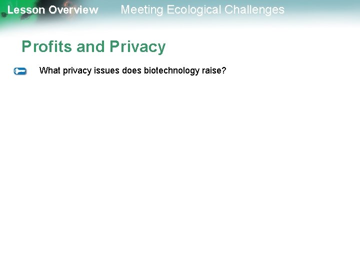 Lesson Overview Meeting Ecological Challenges Profits and Privacy What privacy issues does biotechnology raise?
