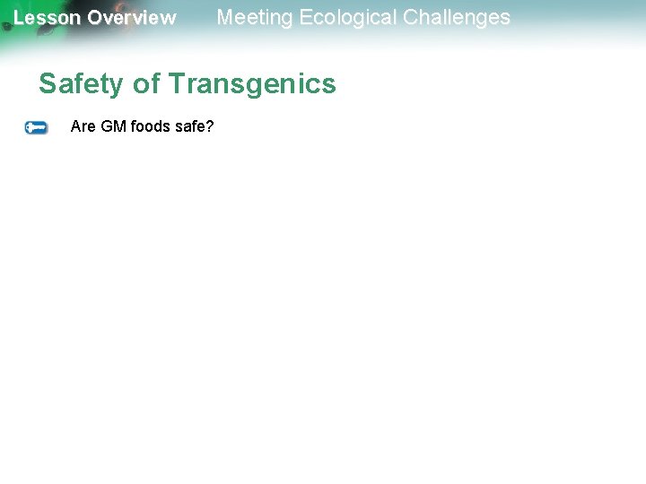 Lesson Overview Meeting Ecological Challenges Safety of Transgenics Are GM foods safe? 