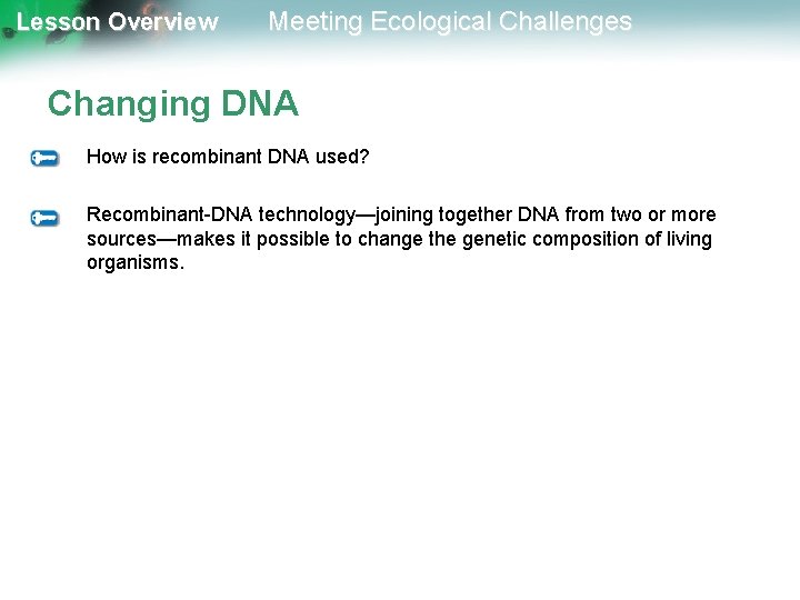 Lesson Overview Meeting Ecological Challenges Changing DNA How is recombinant DNA used? Recombinant-DNA technology—joining