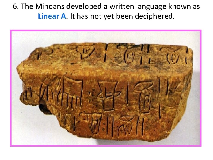6. The Minoans developed a written language known as Linear A. It has not 6. The Minoans developed a written language known as Linear A. It has not