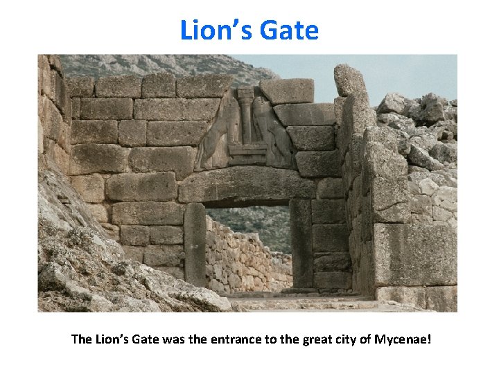 Lion’s Gate The Lion’s Gate was the entrance to the great city of Mycenae! Lion’s Gate The Lion’s Gate was the entrance to the great city of Mycenae!