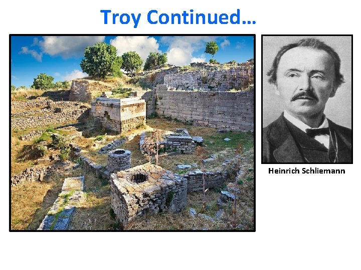 Troy Continued… Heinrich Schliemann Troy Continued… Heinrich Schliemann