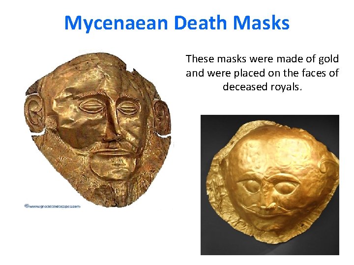 Mycenaean Death Masks These masks were made of gold and were placed on the Mycenaean Death Masks These masks were made of gold and were placed on the