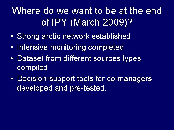 Where do we want to be at the end of IPY (March 2009)? •