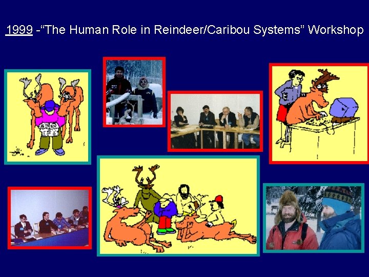 1999 -“The Human Role in Reindeer/Caribou Systems” Workshop 