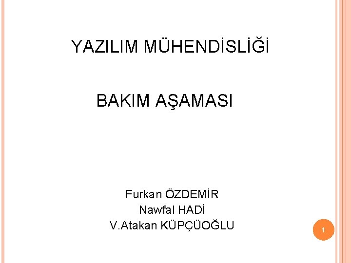 YAZILIM MÜHENDİSLİĞİ BAKIM AŞAMASI Furkan ÖZDEMİR Nawfal HADİ V. Atakan KÜPÇÜOĞLU 1 