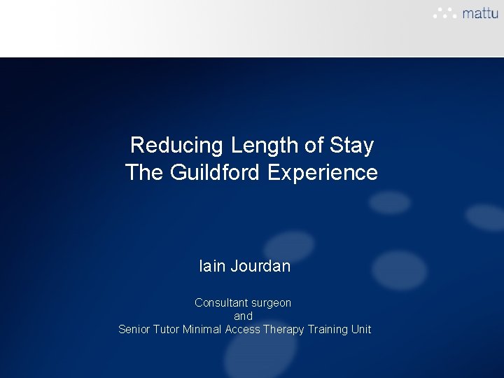Reducing Length of Stay The Guildford Experience Iain Jourdan Consultant surgeon and Senior Tutor Reducing Length of Stay The Guildford Experience Iain Jourdan Consultant surgeon and Senior Tutor